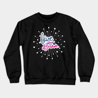 Live Your Dream. Crewneck Sweatshirt